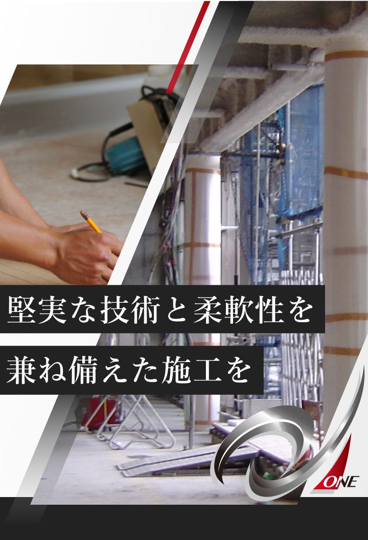 堅実な技術と柔軟性を 兼ね備えた施工を